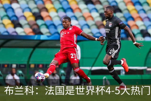 布兰科：法国是世界杯4-5大热门之一，梅西的表现不可思议